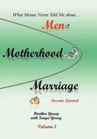 What Mama Never Told Me: About...Men, Motherhood and Marriage - Lessons Learned