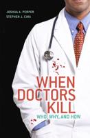 When Doctors Kill : Who, Why, and How
