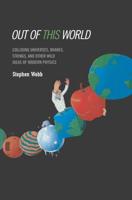 Out of this World : Colliding Universes, Branes, Strings, and Other Wild Ideas of Modern Physics