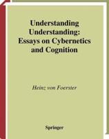 Understanding Understanding : Essays on Cybernetics and Cognition