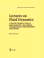 Lectures on Fluid Dynamics : A Particle Theorist's View of Supersymmetric, Non-Abelian, Noncommutative Fluid Mechanics and d-Branes