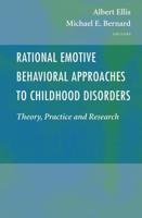 Rational Emotive Behavioral Approaches to Childhood Disorders : Theory, Practice and Research