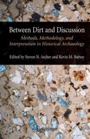 Between Dirt and Discussion : Methods, Methodology and Interpretation in Historical Archaeology