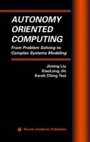 Autonomy Oriented Computing : From Problem Solving to Complex Systems Modeling