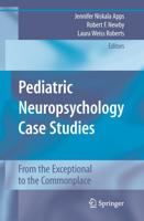 Pediatric Neuropsychology Case Studies : From the Exceptional to the Commonplace