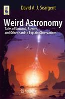Weird Astronomy : Tales of Unusual, Bizarre, and Other Hard to Explain Observations