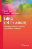Latinos and the Economy : Integration and Impact in Schools, Labor Markets, and Beyond