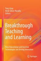 Breakthrough Teaching and Learning : How Educational and Assistive Technologies are Driving Innovation