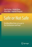 Safe or Not Safe : Deciding What Risks to Accept in Our Environment and Food