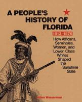 A People's History of Florida 1513-1876: How Africans, Seminoles, Women, and Lower Class Whites Shaped the Sunshine State