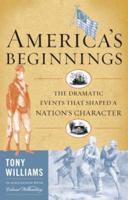 America's Beginnings: The Dramatic Events that Shaped a Nation's Character