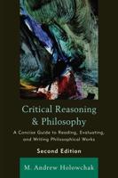 Critical Reasoning and Philosophy: A Concise Guide to Reading, Evaluating, and Writing Philosophical Works, 2nd Edition