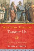 What the Tortoise Taught Us: The Story of Philosophy
