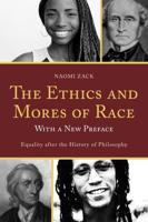 The Ethics and Mores of Race: Equality after the History of Philosophy, with a New Preface