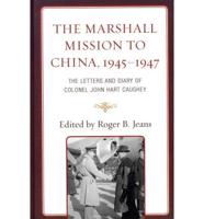 The Marshall Mission to China, 1945-1947: The Letters and Diary of Colonel John Hart Caughey