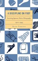 A Discipline on Foot: Inventing Japanese Native Ethnography, 1910-1945