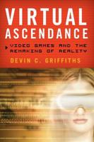 Virtual Ascendance: Video Games and the Remaking of Reality