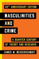 Masculinities and Crime: A Quarter Century of Theory and Research, 25th Anniversary Edition
