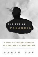 The Fog of Paranoia: A Sister's Journey through Her Brother's Schizophrenia