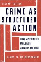 Crime as Structured Action: Doing Masculinities, Race, Class, Sexuality, and Crime, Second Edition