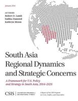 South Asia Regional Dynamics and Strategic Concerns: A Framework for U.S. Policy and Strategy in South Asia, 2014-2026