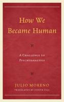 How We Became Human: A Challenge to Psychoanalysis