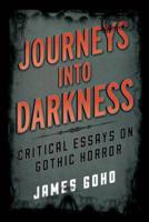 Journeys into Darkness: Critical Essays on Gothic Horror