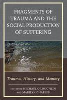 Fragments of Trauma and the Social Production of Suffering: Trauma, History, and Memory