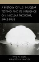 A History of U.S. Nuclear Testing and Its Influence on Nuclear Thought, 1945-1963