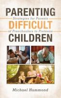 Parenting Difficult Children: Strategies for Parents of Preschoolers to Preteens