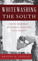 Whitewashing the South: White Memories of Segregation and Civil Rights
