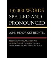 135000 Words Spelled and Pronounced: Together with Valuable Hints and Illustrations for the Use of Capitals, Italics, Numerals, and Compound Words