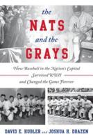 The Nats and the Grays: How Baseball in the Nation's Capital Survived WWII and Changed the Game Forever