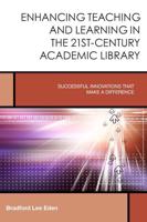 Enhancing Teaching and Learning in the 21st-Century Academic Library: Successful Innovations That Make a Difference