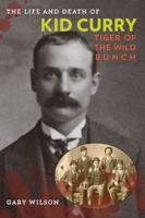 The Life and Death of Kid Curry: Tiger of the Wild Bunch, First Edition