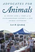 Advocates for Animals: An Inside Look at Some of the Extraordinary Efforts to End Animal Suffering