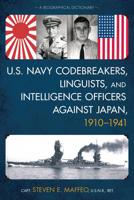 U.S. Navy Codebreakers, Linguists, and Intelligence Officers against Japan, 1910-1941: A Biographical Dictionary
