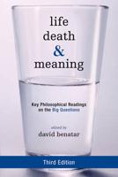 Life, Death, and Meaning: Key Philosophical Readings on the Big Questions, Third Edition