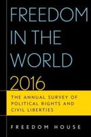 Freedom in the World 2016: The Annual Survey of Political Rights and Civil Liberties