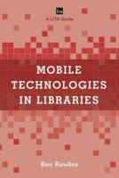 Mobile Technologies in Libraries: A LITA Guide