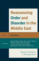 Reassessing Order and Disorder in the Middle East: Regional Imbalance or Disintegration?