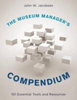 The Museum Manager's Compendium: 101 Essential Tools and Resources