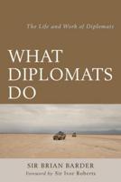 What Diplomats Do: The Life and Work of Diplomats
