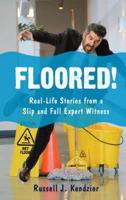 Floored!: Real-Life Stories from a Slip and Fall Expert Witness