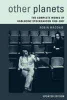 Other Planets: The Complete Works of Karlheinz Stockhausen 1950-2007, Updated Edition