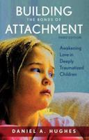 Building the Bonds of Attachment: Awakening Love in Deeply Traumatized Children, Third Edition