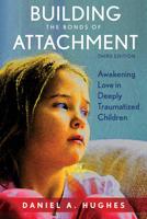 Building the Bonds of Attachment: Awakening Love in Deeply Traumatized Children, Third Edition