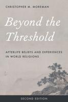 Beyond the Threshold: Afterlife Beliefs and Experiences in World Religions, Second Edition