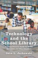 Technology and the School Library: A Comprehensive Guide for Media Specialists and Other Educators, Third Edition