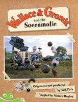Bug Club Level 13 - Green: Wallace and Gromit and the Soccamatic (Reading Level 13/F&P Level H)